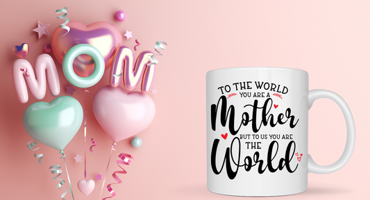 To the world you are a mother but to us you are the world